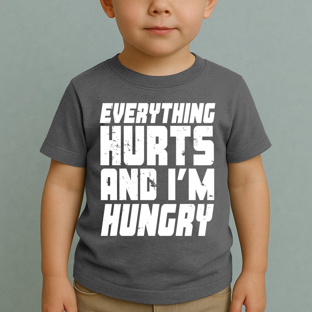 Everything Hurts And Im Hungry Funny Toddler T-Shirt