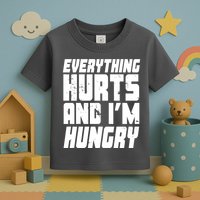 Everything Hurts And Im Hungry Funny Toddler T-Shirt