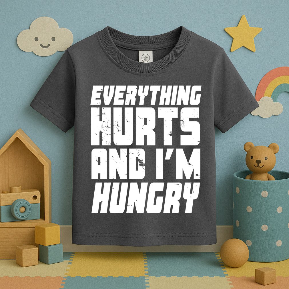 Everything Hurts And Im Hungry Funny Toddler T-Shirt