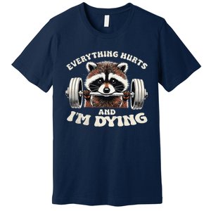 Everything Hurts And IM Dying Funny Racoon Humor Sarcastic Premium T-Shirt