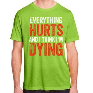 Everything Hurts And I Think I'm Dying Gift Funny Gym Gift Adult ChromaSoft Performance T-Shirt