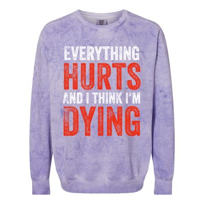 Everything Hurts And I Think I'm Dying Gift Funny Gym Gift Colorblast Crewneck Sweatshirt