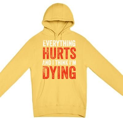 Everything Hurts And I Think I'm Dying Gift Funny Gym Gift Premium Pullover Hoodie