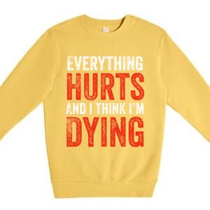 Everything Hurts And I Think I'm Dying Gift Funny Gym Gift Premium Crewneck Sweatshirt