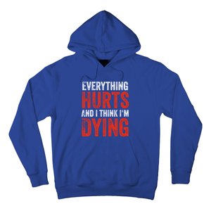 Everything Hurts And I Think I'm Dying Gift Funny Gym Gift Hoodie