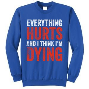 Everything Hurts And I Think I'm Dying Gift Funny Gym Gift Sweatshirt