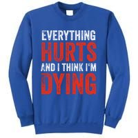 Everything Hurts And I Think I'm Dying Gift Funny Gym Gift Sweatshirt