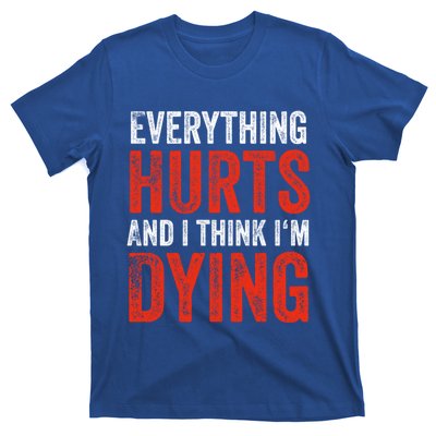 Everything Hurts And I Think I'm Dying Gift Funny Gym Gift T-Shirt