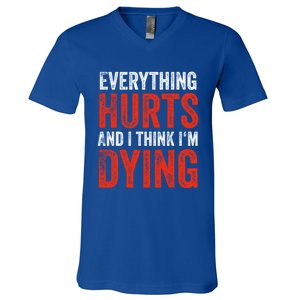 Everything Hurts And I Think I'm Dying Gift Funny Gym Gift V-Neck T-Shirt