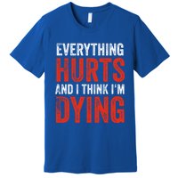 Everything Hurts And I Think I'm Dying Gift Funny Gym Gift Premium T-Shirt