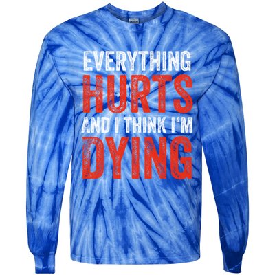 Everything Hurts And I Think I'm Dying Gift Funny Gym Gift Tie-Dye Long Sleeve Shirt