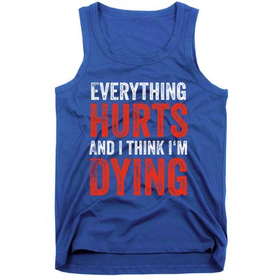 Everything Hurts And I Think I'm Dying Gift Funny Gym Gift Tank Top