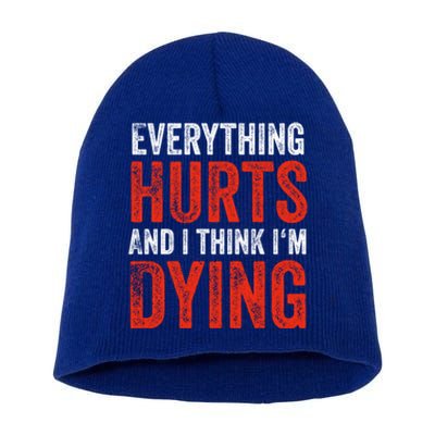 Everything Hurts And I Think I'm Dying Gift Funny Gym Gift Short Acrylic Beanie