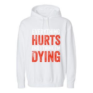 Everything Hurts And I Think I'm Dying Gift Funny Gym Gift Garment-Dyed Fleece Hoodie