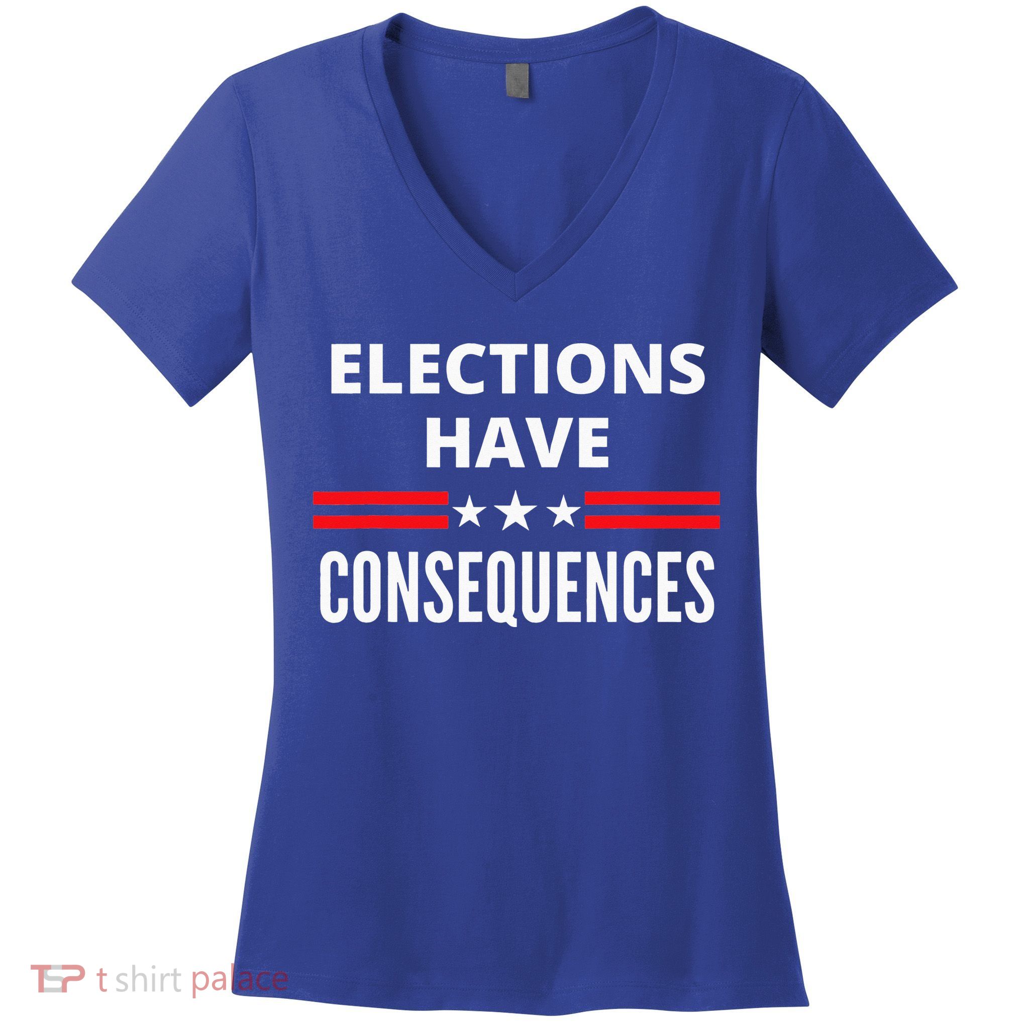 Elections Have Consequences Political Women's V-Neck T-Shirt