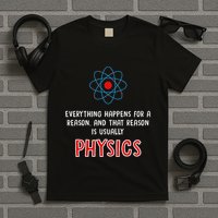 Everything Happens For A Reason Physics T-Shirt