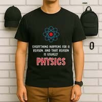 Everything Happens For A Reason Physics T-Shirt