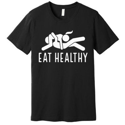 Eat Healthy Funny Naughty Couple Humor Joke Valentine Premium T-Shirt