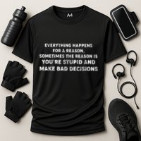 Everything Happens for a Reason Stupid Bad Decisions Performance Shirt
