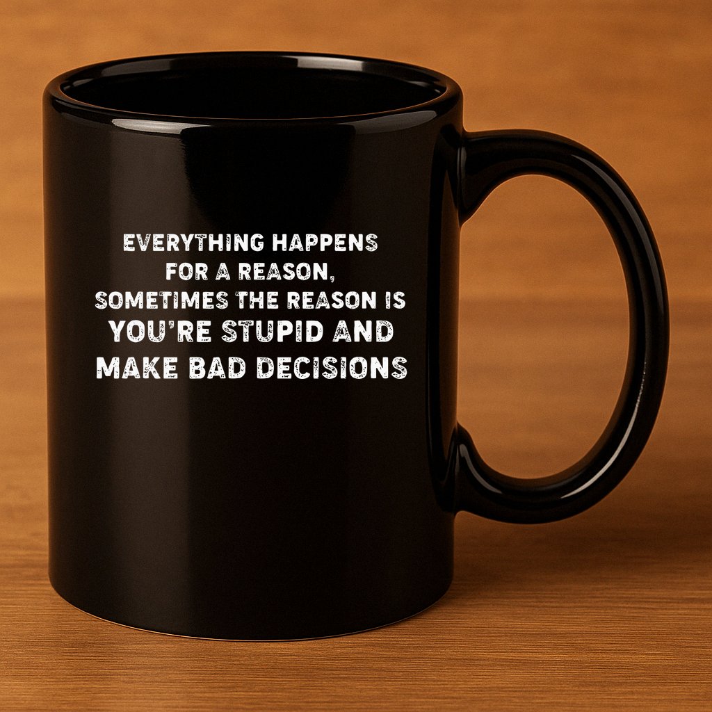 Everything Happens for a Reason Stupid Bad Decisions 11oz C Handle Ceramic Mug