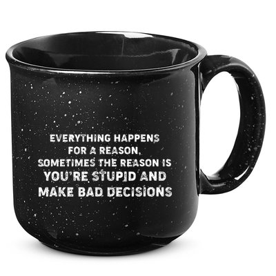 Everything Happens for a Reason Stupid Bad Decisions 15oz Campfire Ceramic Mug