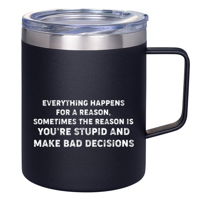Everything Happens for a Reason Stupid Bad Decisions 12oz Stainless Steel Coffee Mug