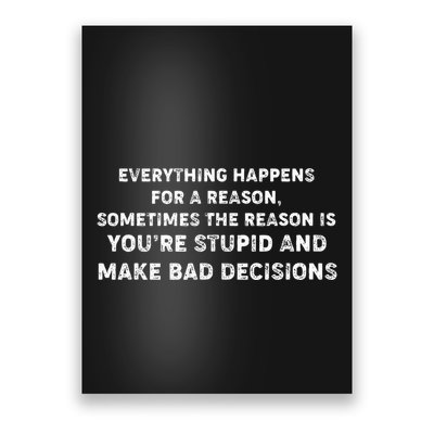 Everything Happens for a Reason Stupid Bad Decisions Poster
