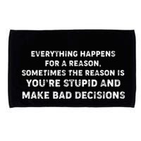 Everything Happens for a Reason Stupid Bad Decisions Microfiber Hand Towel