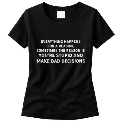Everything Happens for a Reason Stupid Bad Decisions Womens T-Shirt