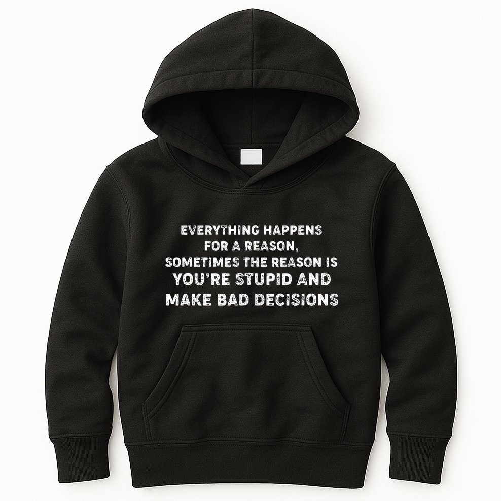 Everything Happens for a Reason Stupid Bad Decisions Kids Hoodie