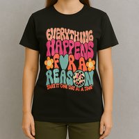 Everything Happens For A Reason Take It One Day (On Back) T-Shirt