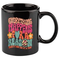 Everything Happens For A Reason Take It One Day (On Back) 11oz C Handle Ceramic Mug