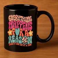 Everything Happens For A Reason Take It One Day (On Back) 11oz C Handle Ceramic Mug