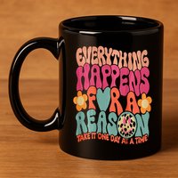 Everything Happens For A Reason Take It One Day (On Back) 11oz C Handle Ceramic Mug