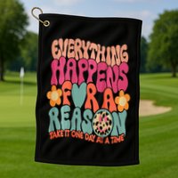 Everything Happens For A Reason Take It One Day (On Back) Golf Towel