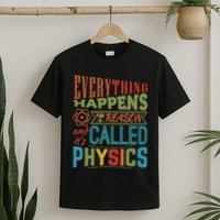 Everything Happens For A Reason ItS Called Physics T-Shirt