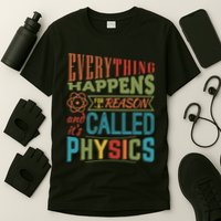 Everything Happens For A Reason ItS Called Physics T-Shirt