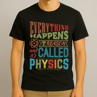 Everything Happens For A Reason ItS Called Physics T-Shirt