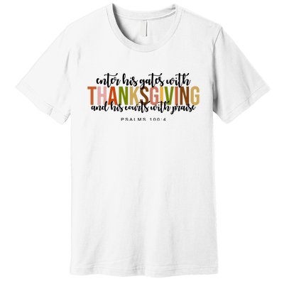 Enter His Gates With Thanksgiving And His Courts With Praise Premium T-Shirt