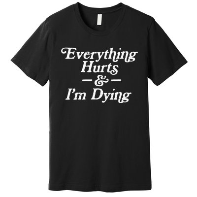 Everything Hurts & IM Dying Vintage 80s Sarcasm Premium T-Shirt