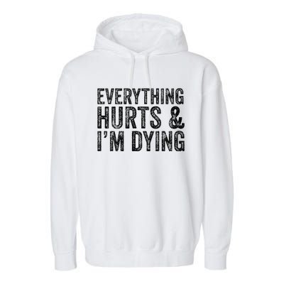 Everything Hurts & Im Dying Workout Exercise Fitness Garment-Dyed Fleece Hoodie