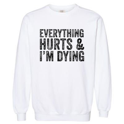 Everything Hurts & Im Dying Workout Exercise Fitness Garment-Dyed Sweatshirt