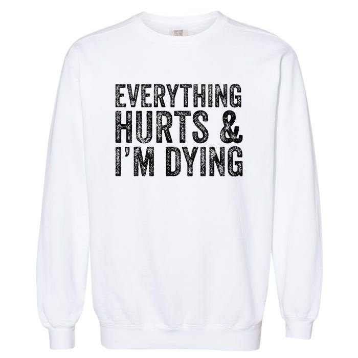 Everything Hurts & Im Dying Workout Exercise Fitness Garment-Dyed Sweatshirt