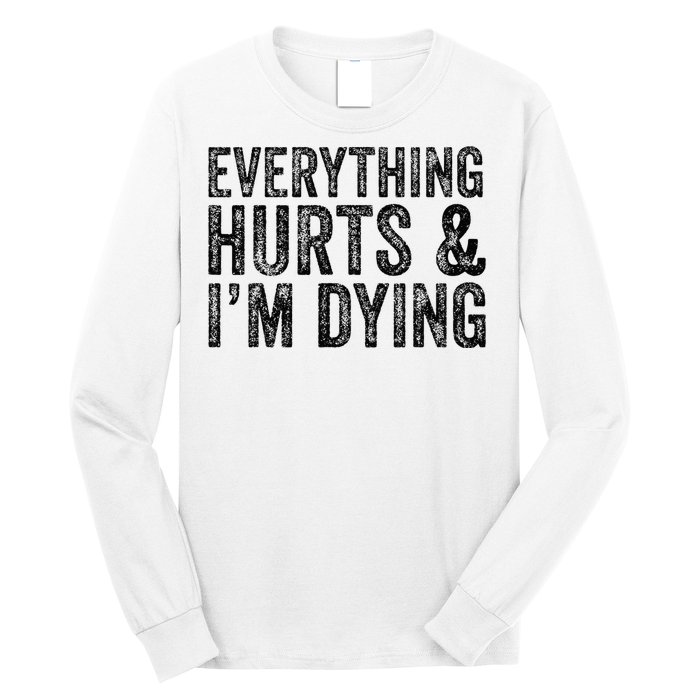 Everything Hurts & Im Dying Workout Exercise Fitness Long Sleeve Shirt