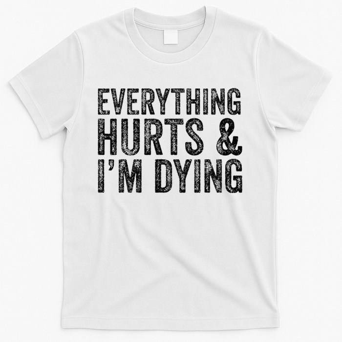 Everything Hurts & Im Dying Workout Exercise Fitness T-Shirt