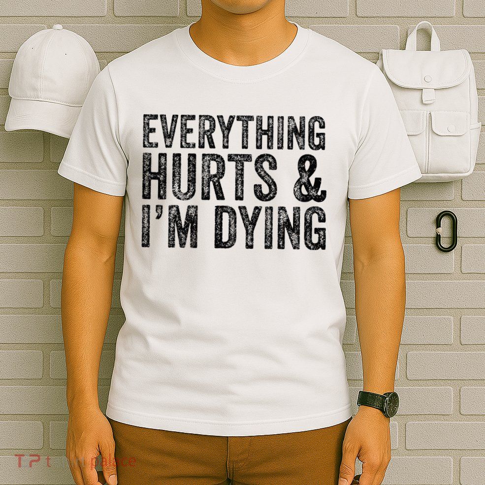 Everything Hurts & Im Dying Workout Exercise Fitness T-Shirt