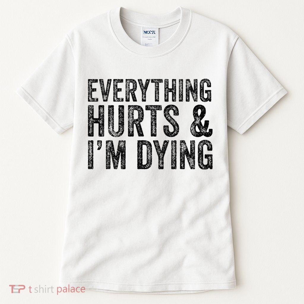 Everything Hurts & Im Dying Workout Exercise Fitness Tall T-Shirt