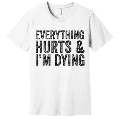 Everything Hurts & Im Dying Workout Exercise Fitness Premium T-Shirt