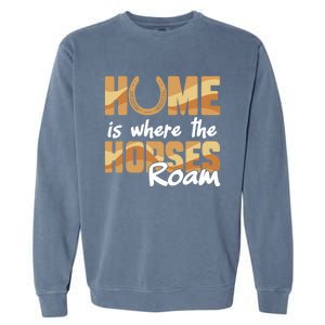 Equestrian Home Is Where The Horses Roam Horseback Gift Garment-Dyed Sweatshirt