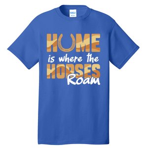 Equestrian Home Is Where The Horses Roam Horseback Gift Tall T-Shirt